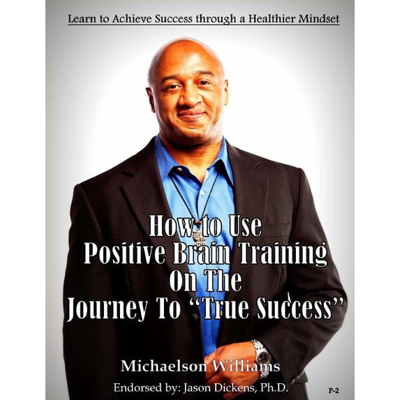How to Use Positive Brain Training on the Journey to "True Success": Learn to Achieve Success through a Healthier Mindse