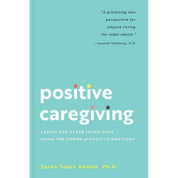 Pre-Owned Positive Caregiving: Caring for Older Loved Ones Using the Power of Positive Emotions (Paperback) 1685559530 9781685559533