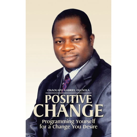 Positive Change: Programming Yourself for a Change You Desire, (Paperback)