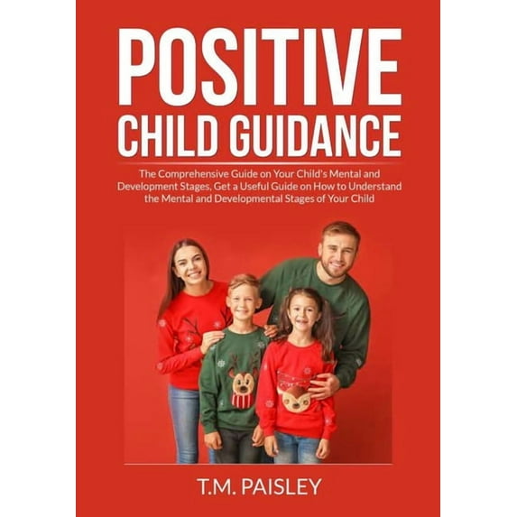 Positive Child Guidance: The Comprehensive Guide on Your Child's Mental and Development Stages, Get a Useful Guide , (Paperback)