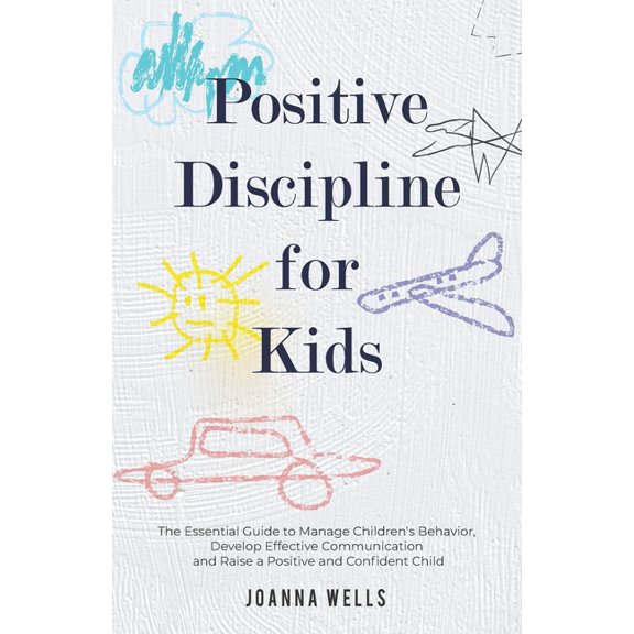 Positive Discipline for Kids: The Essential Guide to Manage Children's Behavior, Develop Effective Communication and Rai, (Paperback)