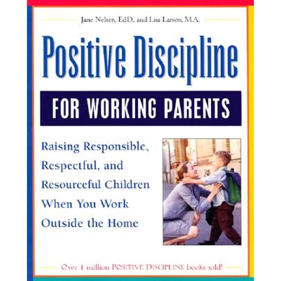 Pre-Owned Positive Discipline for Working Parents: Raising Responsible, Respectful, and Resourceful Children When You Work Outside the Home (Paperback) 0761525106 9780761525103