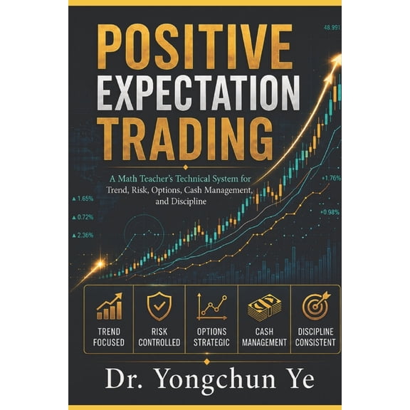 Positive Expectation Trading: A Math Teacher's Technical System for Trend, Risk, Options, Cash Management, and Disciplin, (Paperback)
