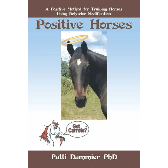 Positive Horses : A Positive Method for Training Horses Using Behavior Modification