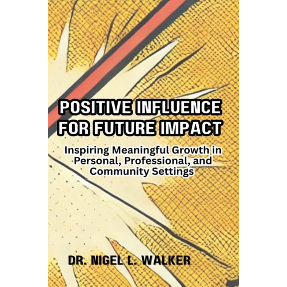 Positive Influence for Future Impact: Inspiring Meaningful Growth in Personal, Professional, and Community Settings, (Paperback)