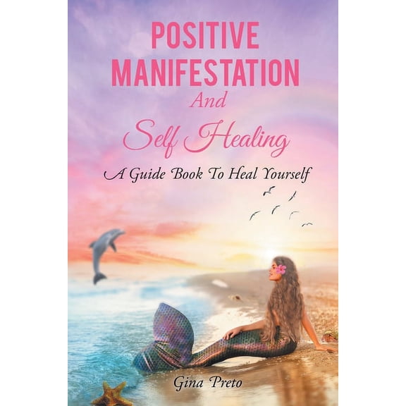 Positive Manifestation And Self Healing: A Guide Book To Heal Yourself, (Paperback)