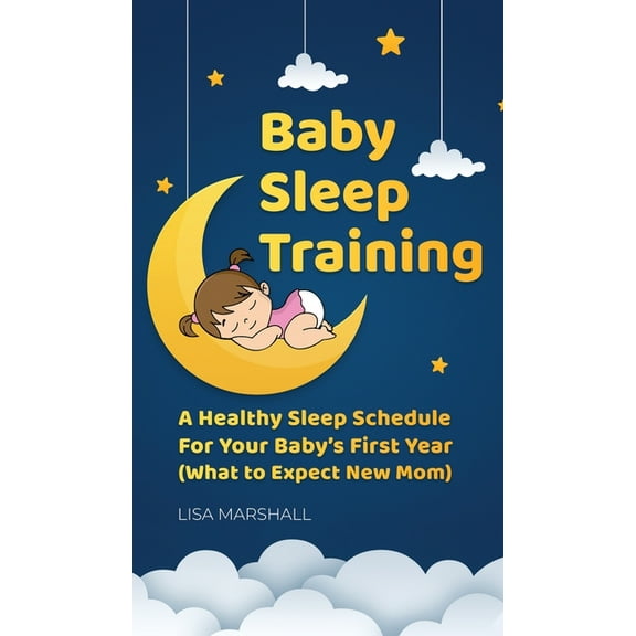 Positive Parenting Baby Sleep Training: A Healthy Sleep Schedule For Your Baby's First Year (What to Expect New Mom), Book 5, (Hardcover)
