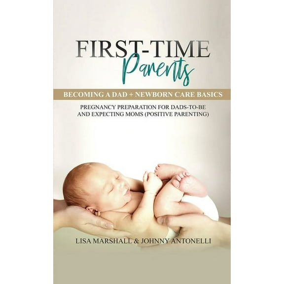 Positive Parenting First-Time Parents Box Set: Becoming a Dad + Newborn Care Basics - Pregnancy Preparation for Dads-to-Be and Expecting Mo, Book 6, (Paperback)