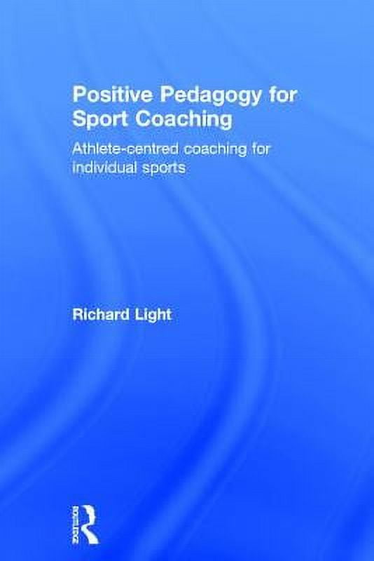 Positive Pedagogy for Sport Coaching AthleteCentred Coaching for