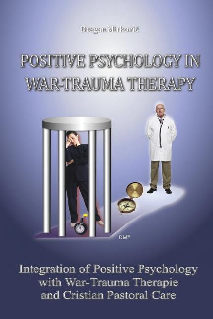 Positive Psychology in War Trauma Therapy: Integration of Positive Psychology with War Trauma Therapy and Christian Past, (Paperback)