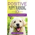 thumbnail image 1 of Positive Puppy Training 101 The Ultimate Practical Guide to Raising an Amazing and Happy Dog Without Causing Your Dog St, (Hardcover), 1 of 1