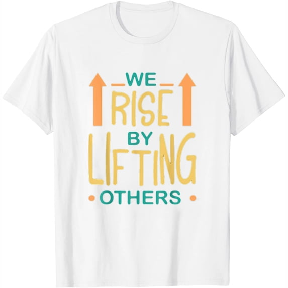 Positive Quote We Rise By Lifting Others Men Women Kids T-Shirt White 4X-Large