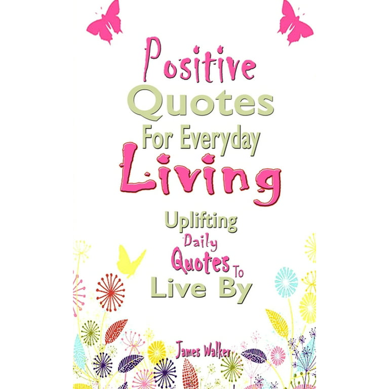 Positive Quotes For Everyday Living : Uplifting Daily Quotes To Live By  (Paperback)
