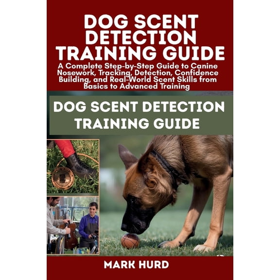 Positive Reinforcement Pet Home Dog Scent Detection Training Guide: A Complete Step-by-Step Guide to Canine Nosework, Tracking, Detection, Confidence Bu, (Paperback)