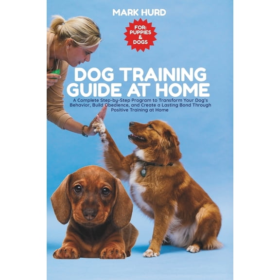 Positive Reinforcement Pet Home Dog Training Guide at Home: A Complete Step-by-Step Program to Transform Your Dog's Behavior, Build Obedience, and , Book 16, (Paperback)
