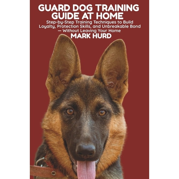 Positive Reinforcement Pet Home Guard Dog Training Guide at Home: Step-by-Step Training Techniques to Build Loyalty, Protection Skills, and Unbreakable , Book 19, (Paperback)