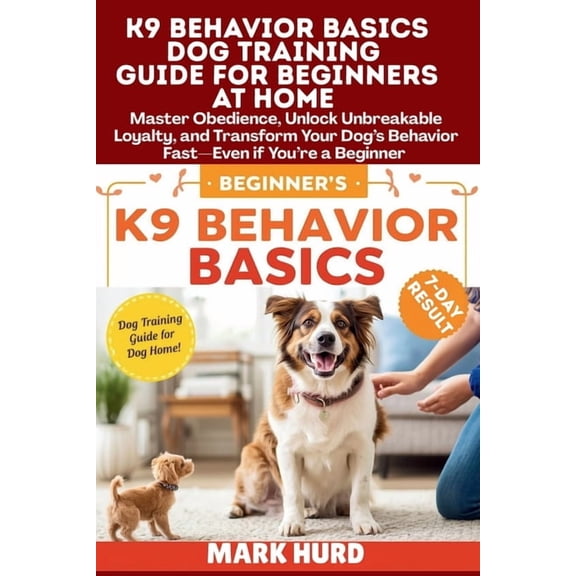 Positive Reinforcement Pet Home K9 Behavior Basics Dog Training Guide for Beginners at Home: Master Obedience, Unlock Unbreakable Loyalty, and Transform, (Paperback)