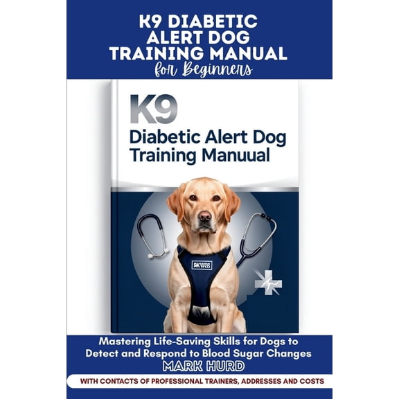 Positive Reinforcement Pet Home K9 Diabetic Alert Dog Training Manual for Beginners: Mastering Life-Saving Skills for Dogs to Detect and Respond to Bloo, (Paperback)