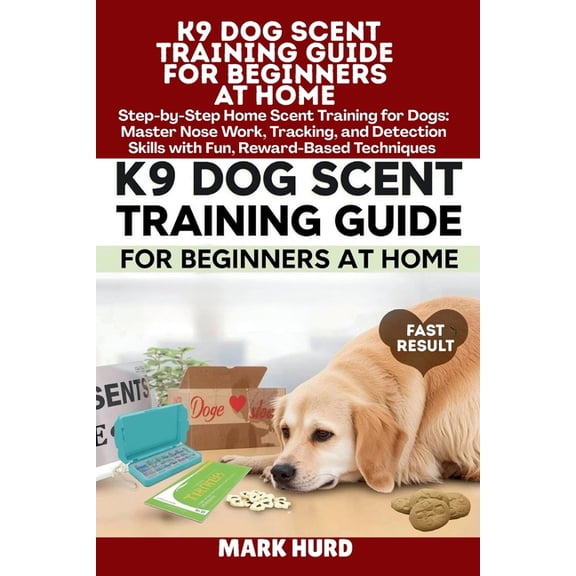Positive Reinforcement Pet Home K9 Dog Scent Training Guide for Beginners at Home: Step-by-Step Home Scent Training for Dogs: Master Nose Work, Tracking, (Paperback)