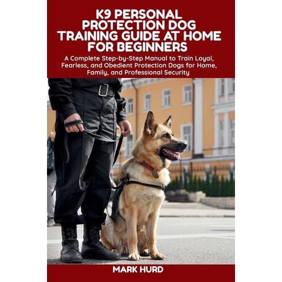 Positive Reinforcement Pet Home K9 Personal Protection Dog Training Guide at Home for Beginners: A Complete Step-by-Step Manual to Train Loyal, Fearless, (Paperback)