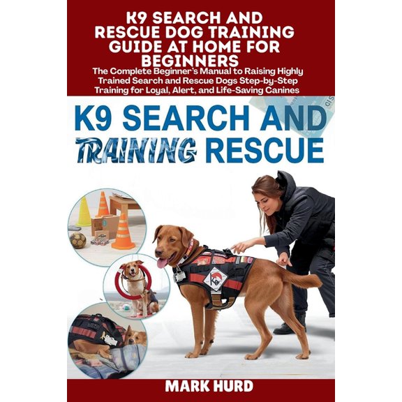 Positive Reinforcement Pet Home K9 Search and Rescue Dog Training Guide at Home for Beginners: The Complete Beginner's Manual to Raising Highly Tra, Book 28, (Paperback)