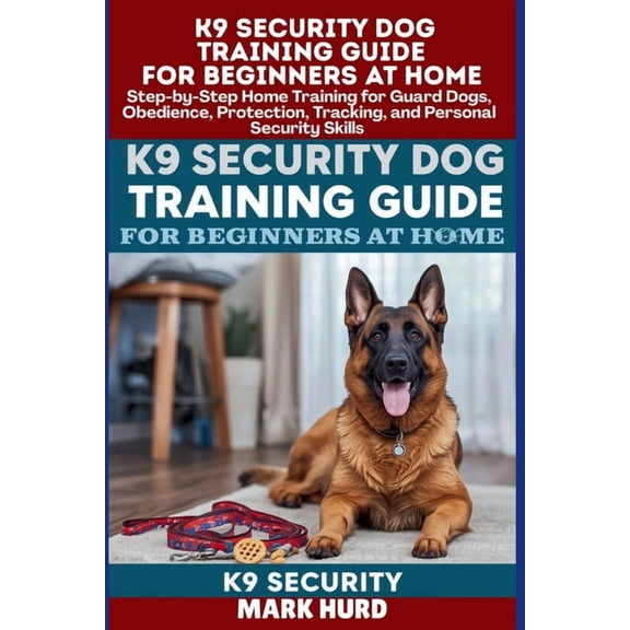 Positive Reinforcement Pet Home K9 Security Dog Training Guide for Beginners at Home: Step-by-Step Home Training for Guard Dogs, Obedience, Protection, , (Paperback)