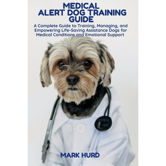 Positive Reinforcement Pet Home Medical Alert Dog Training Guide: A Complete Guide to Training, Managing, and Empowering Life-Saving Assistance Dogs for, Book 26, (Paperback)