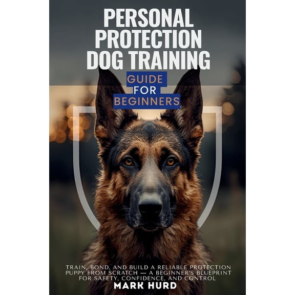Positive Reinforcement Pet Home Personal Protection Dog Training Guide for Beginners: Train, Bond, and Build a Reliable Protection Puppy from Scratch - , (Paperback)