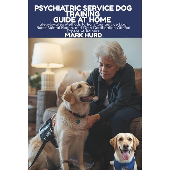 Positive Reinforcement Pet Home Psychiatric Service Dog Training Guide at Home: Step-by-Step Methods to Train Your Service Dog, Boost Mental Health, and, Book 20, (Paperback)