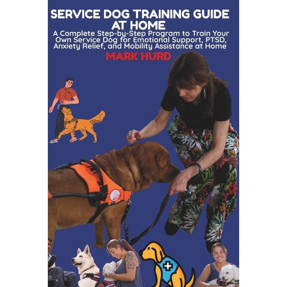 Positive Reinforcement Pet Home Service Dog Training Guide at Home: A Complete Step-by-Step Program to Train Your Own Service Dog for Emotional Support,, Book 17, (Paperback)