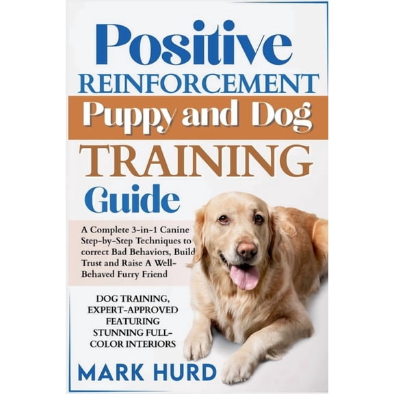 Positive Reinforcement Pet Home Positive Reinforcement Puppy and Dog Training Guide: A Complete 3-in-1 Canine Step-by-Step Techniques to Correct Bad Beh, Book 1, (Paperback)