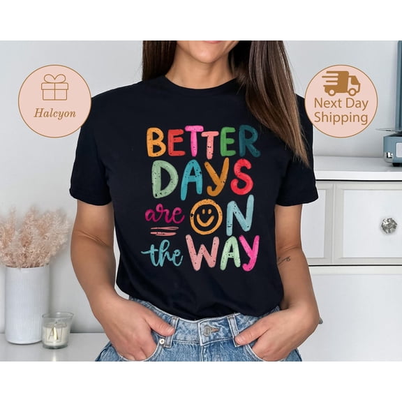 Positive Saying Shirt, Manifesting Shirt, Motivational Quotes Shirt, Motivational Gift For Her, Better Days Are On The Way For Friends