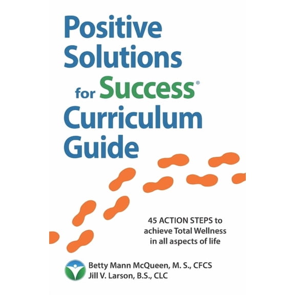Positive Solutions for Success Positive Solutions for Success Curriculum Guide: 45 ACTION STEPS to achieve Total Wellness in all aspects of life - heal, (Paperback)