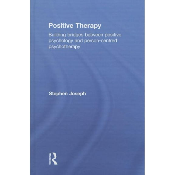 Positive Therapy: Building Bridges Between Positive Psychology and Person-Centred Psychotherapy, (Hardcover)