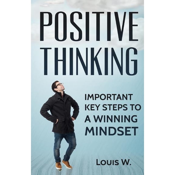 Positive Thinking: Important Key Steps To A Winning Mindset (Paperback)