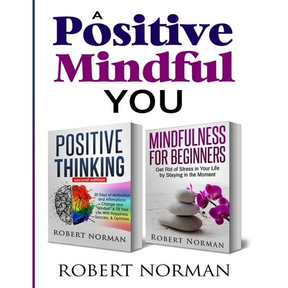 Positive Thinking, Mindfulness for Beginners: 2 Books in 1! 30 Days Of Motivation And Affirmations to Change Your "Minds, (Paperback)