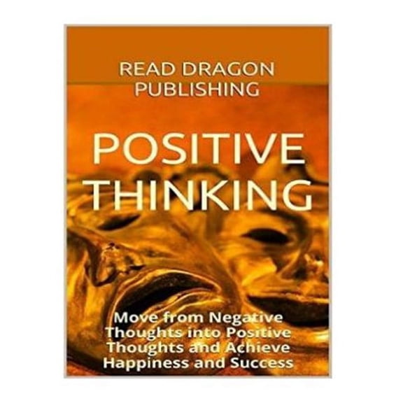 Positive Thinking, Positive Psychology, Optimism, Positive Thoughts, Stop Negative Thinking: Positive Thinking: Move from Negative Thoughts into Positive Thoughts and Achieve Happiness and Success (Pa