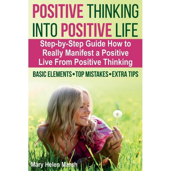 Positive Thinking Into Positive Life: A Step-by-Step Guide How To Really Manifest a Positive Live from Positive Thinking, the Basic Elements, Top . Tips For Manifesting a Truly Positive 1723531154