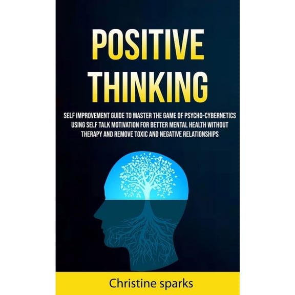 Positive Thinking: Self Improvement Guide To Master The Game Of Psycho-cybernetics Using Self Talk Motivation For Better, (Paperback)