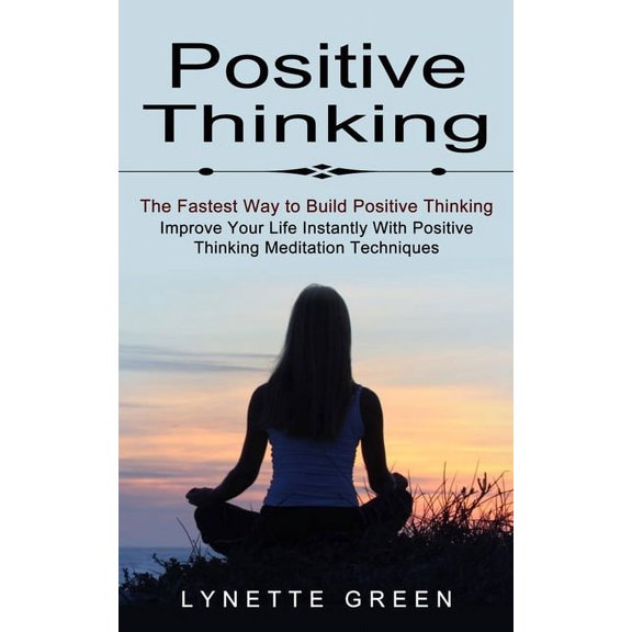 Positive Thinking: The Fastest Way to Build Positive Thinking (Improve Your Life Instantly With Positive Thinking Medita, (Paperback)