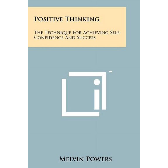 Positive Thinking : The Technique For Achieving Self-Confidence And Success