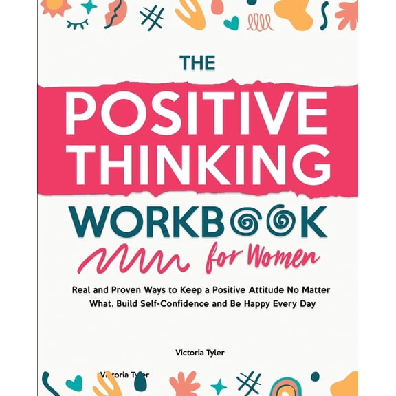 The Positive Thinking Workbook for Women: Real and Proven Ways to Keep a Positive Attitude No Matter What, Build Self-Co, (Paperback)