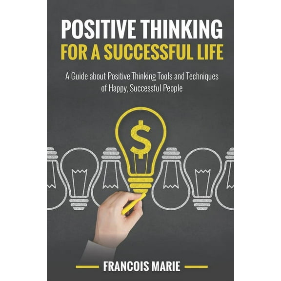 Positive Thinking for a Successful: A Guide about Positive Thinking Tools and Techniques of Happy Successful People (Paperback)