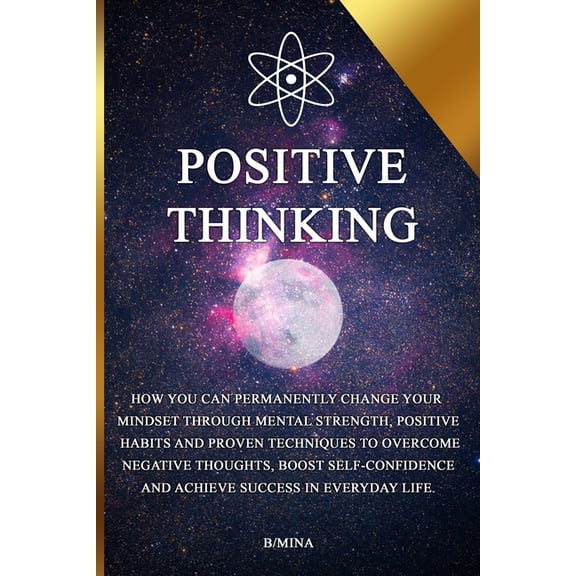 Positive Thinking: How you can permanently change your mindset through mental strength, positive habits, and proven tech, (Paperback)