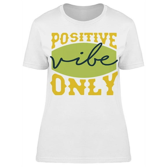 Positive Vibe Only T-Shirt Women -Image by Shutterstock, Female Medium