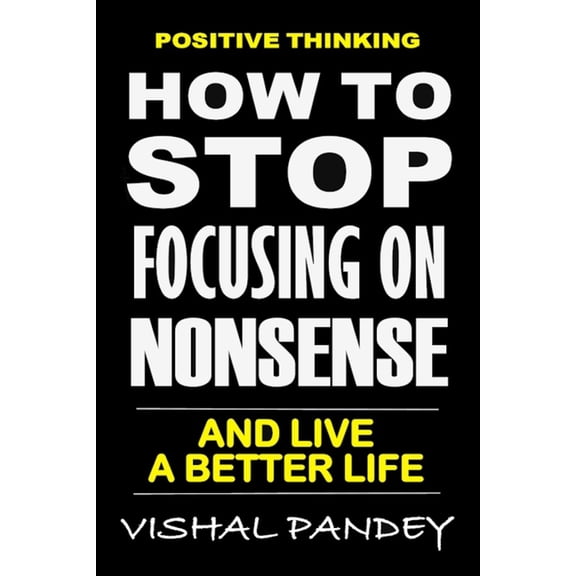 Positive Vibes: Positive Thinking : How To Stop Focusing On Nonsense And Live A Better Life (Optimism, Motivation, Positivity) (Paperback)