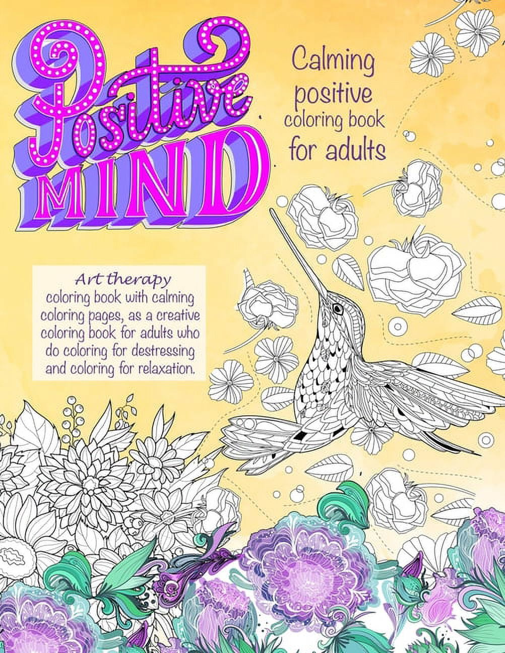 Positive Mind Calming Positive Coloring Book for Adults: - Art Therapy Coloring Book with Calming Coloring Pages, as a Creative Coloring Book for Adults who Do Coloring for Destressing and Coloring for Relaxation. [Book]