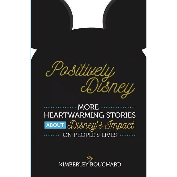 Positively Disney: Positively Disney: More Heartwarming Stories about Disney's Impact on People's Lives (Paperback)
