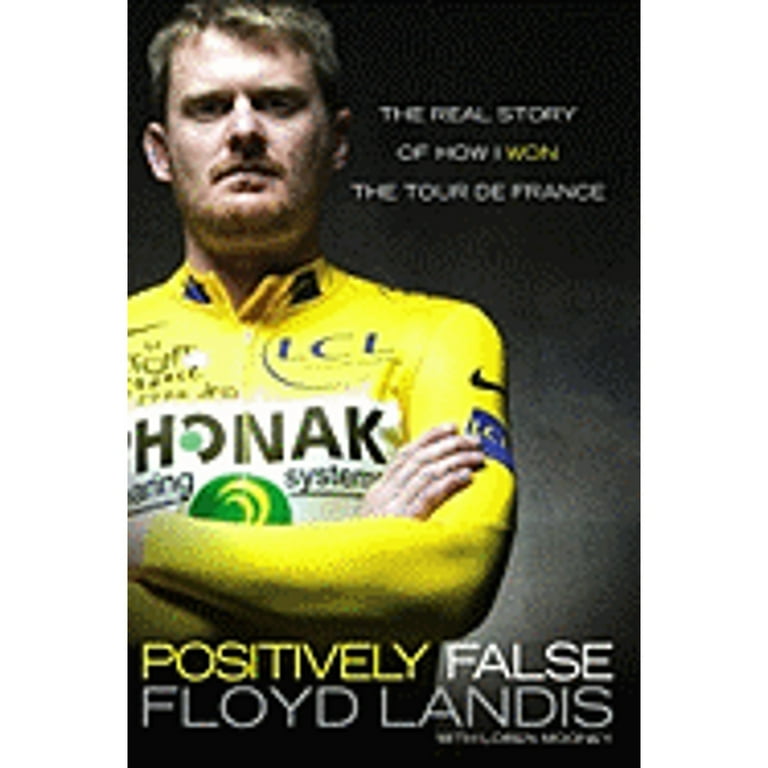 Positively False: The Real Story of How I Won the Tour de Positively False: The Real Story of How I Won the Tour de