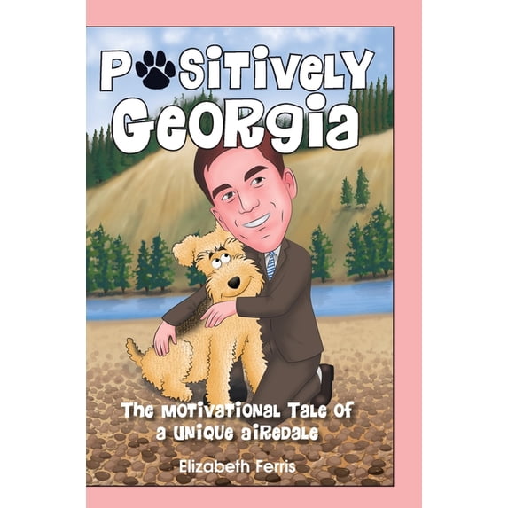 Positively Georgia: The Motivational Tale of a Unique Airedale, (Hardcover)